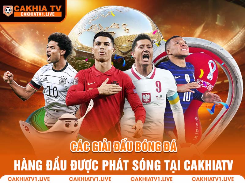 cac giai dau bong da hang dau duoc phat song tai cakhiatv